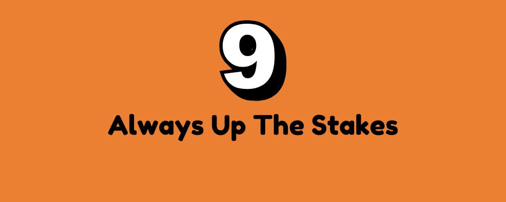 The words "Always Up The Stakes" in black letters on an orange background